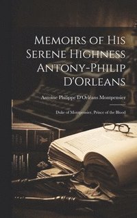 bokomslag Memoirs of His Serene Highness Antony-Philip D'Orleans