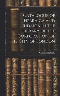 bokomslag Catalogue of Hebraica and Judaica in the Library of the Corporation of the City of London