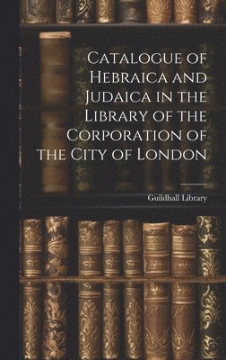 Catalogue of Hebraica and Judaica in the Library of the Corporation of the City of London 1