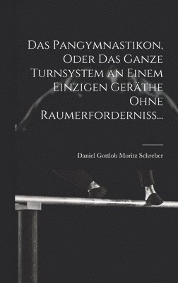 bokomslag Das Pangymnastikon, Oder Das Ganze Turnsystem an Einem Einzigen Gerthe Ohne Raumerforderniss...