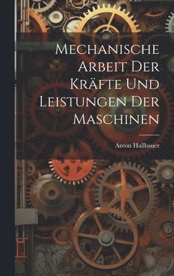 bokomslag Mechanische Arbeit Der Krfte Und Leistungen Der Maschinen