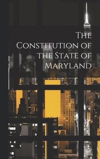 bokomslag The Constitution of the State of Maryland