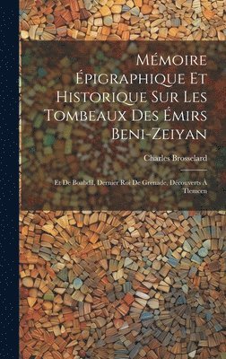 Mmoire pigraphique Et Historique Sur Les Tombeaux Des mirs Beni-Zeiyan 1
