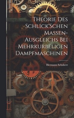 Hermann Schubert - Theorie Des Schlick'Schen Massen-Ausgleichs Bei Mehrkurbeligen Dampfmaschinen, Inbunden