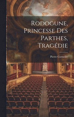 bokomslag Rodogune, Princesse Des Parthes, Tragdie