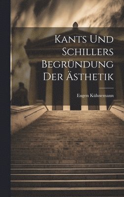 Kants Und Schillers Begrndung Der sthetik 1