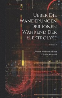 bokomslag Ueber Die Wanderungen Der Ionen Whrend Der Elektrolyse; Volume 1