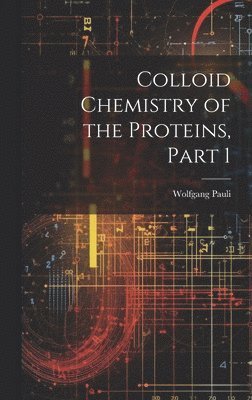 bokomslag Colloid Chemistry of the Proteins, Part 1