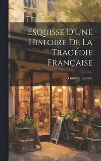 bokomslag Esquisse D'Une Histoire De La Tragdie Franaise