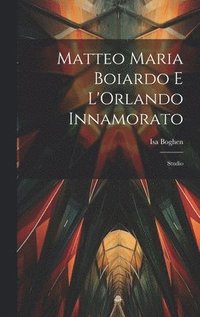 bokomslag Matteo Maria Boiardo E L'Orlando Innamorato
