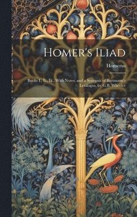 bokomslag Homer's Iliad: Books I., Ii., Iii., With Notes, and a Synopsis of Buttmann's Lexilogus, by G.B. Wheeler