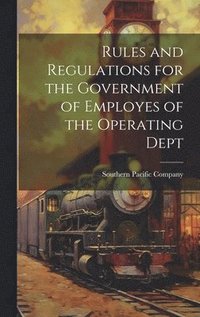 bokomslag Rules and Regulations for the Government of Employes of the Operating Dept
