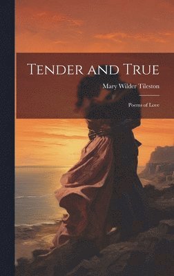 Mary Tileston, Mary Wilder Tileston - Tender and True, Inbunden