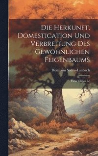bokomslag Die Herkunft, Domestication Und Verbreitung Des Gewhnlichen Feigenbaums