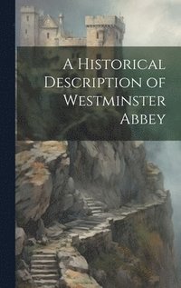 bokomslag A Historical Description of Westminster Abbey