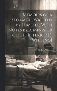 bokomslag Memoirs of a Stomach, Written by Himself, With Notes by a Minister of the Interior [S. Whiting]