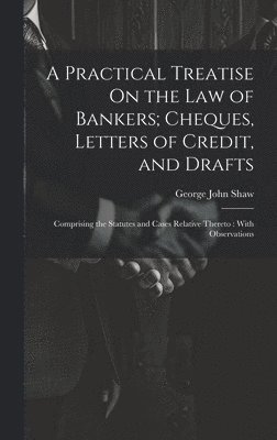 bokomslag Practical Treatise On the Law of Bankers; Cheques, Letters of Credit, and Drafts