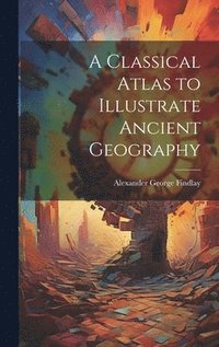 bokomslag A Classical Atlas to Illustrate Ancient Geography