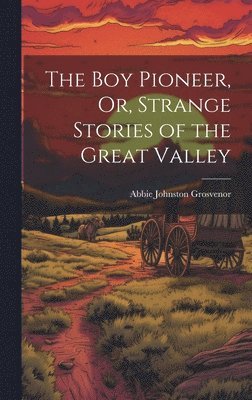 Boy Pioneer, Or, Strange Stories of the Great Valley 1