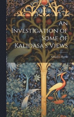 Charles Harris - Investigation of Some of Kalidasa's Views, Inbunden
