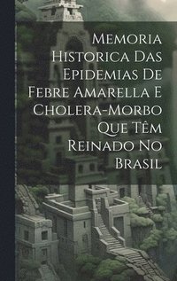 bokomslag Memoria Historica Das Epidemias De Febre Amarella E Cholera-Morbo Que Tm Reinado No Brasil