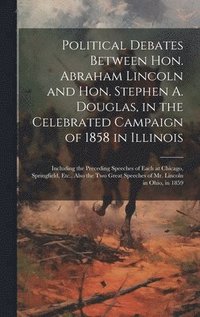 bokomslag Political Debates Between Hon. Abraham Lincoln and Hon. Stephen A. Douglas, in the Celebrated Campaign of 1858 in Illinois