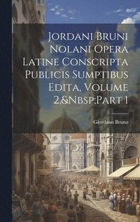 bokomslag Jordani Bruni Nolani Opera Latine Conscripta Publicis Sumptibus Edita, Volume 2, Part 1