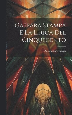 Antonietta Graziani - Gaspara Stampa E La Lirica Del Cinquecento, Inbunden
