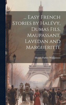 ... Easy French Stories by Halvy, Dumas Fils, Maupassant, Lavedan and Margueritte 1