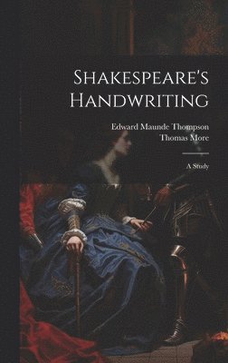 Edward Maunde Thompson, Thomas More - Shakespeare's Handwriting, Inbunden