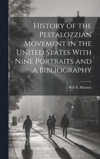 bokomslag History of the Pestalozzian Movement in the United States With Nine Portraits and a Bibliography