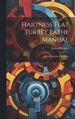 James Hartness - Hartness Flat Turret Lathe Manual, Inbunden