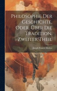 bokomslag Philosophie der Geschichte, oder, über die Tradition. Zweiter Theil