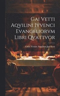 bokomslag Gai Vetti Aqvilini Ivvenci Evangeliorvm Libri Qvattvor