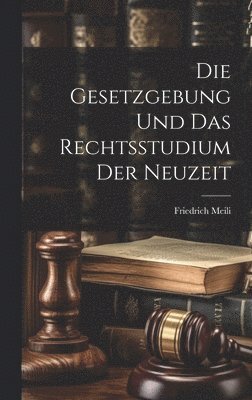 Gesetzgebung Und Das Rechtsstudium Der Neuzeit