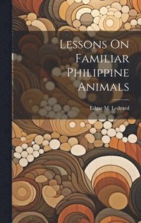 bokomslag Lessons On Familiar Philippine Animals