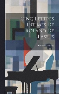 bokomslag Cinq Lettres Intimes De Roland De Lassus