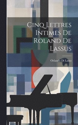 Cinq Lettres Intimes De Roland De Lassus 1