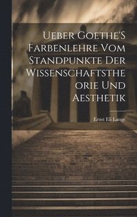 bokomslag Ueber Goethe'S Farbenlehre Vom Standpunkte Der Wissenschaftstheorie Und Aesthetik