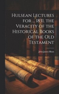 bokomslag Hulsean Lectures for ... 1831. the Veracity of the Historical Books of the Old Testament