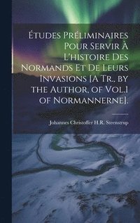 bokomslag tudes Prliminaires Pour Servir  L'histoire Des Normands Et De Leurs Invasions [A Tr., by the Author, of Vol.1 of Normannerne].