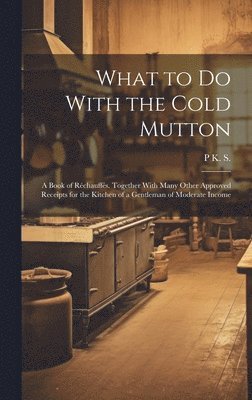 P K S, P. K. S, P K. S. - What to Do With the Cold Mutton, Inbunden