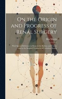 bokomslag On the Origin and Progress of Renal Surgery