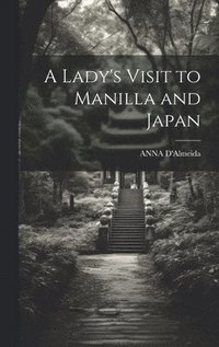 bokomslag A Lady's Visit to Manilla and Japan