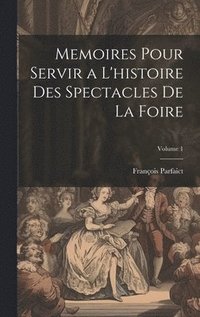 bokomslag Memoires Pour Servir a L'histoire Des Spectacles De La Foire; Volume 1
