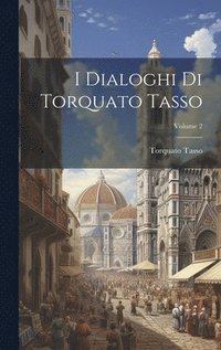 bokomslag I Dialoghi Di Torquato Tasso; Volume 2
