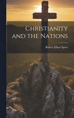 Robert Elliott Speer - Christianity and the Nations, Inbunden
