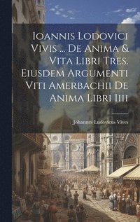 bokomslag Ioannis Lodovici Vivis ... De Anima & Vita Libri Tres. Eiusdem Argumenti Viti Amerbachii De Anima Libri Iiii