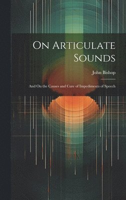 John Bishop - On Articulate Sounds, Inbunden