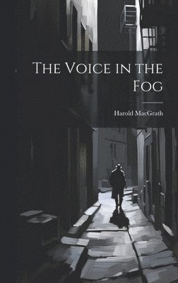 Harold Macgrath - Voice in the Fog, Inbunden